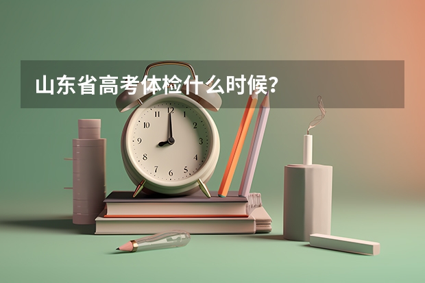 山东省高考体检什么时候？