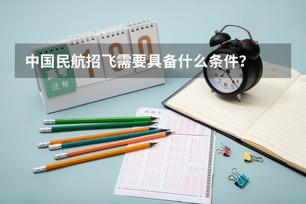 中国民航招飞需要具备什么条件？