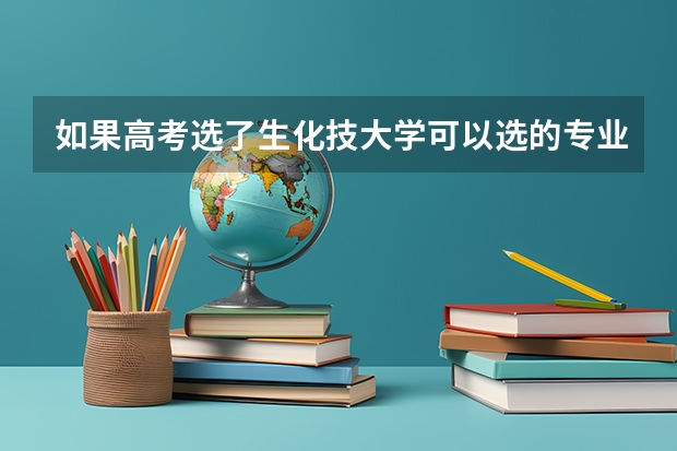 如果高考选了生化技大学可以选的专业有哪些？