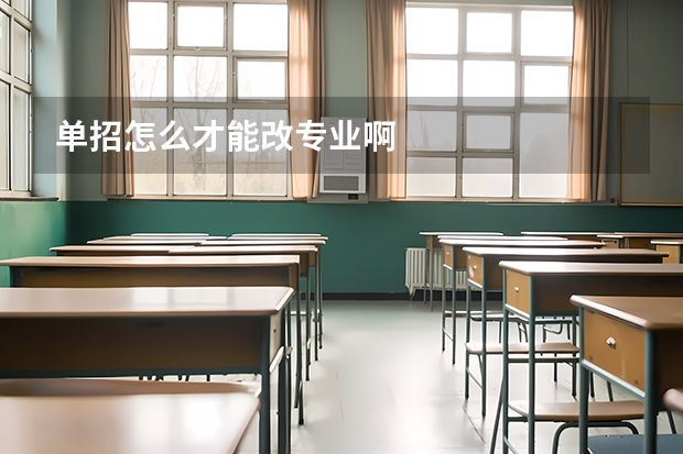单招怎么才能改专业啊