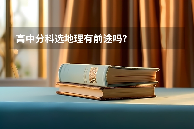 高中分科选地理有前途吗？