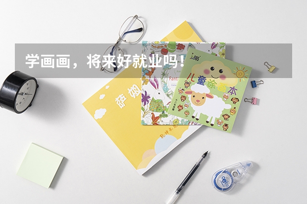学画画，将来好就业吗！