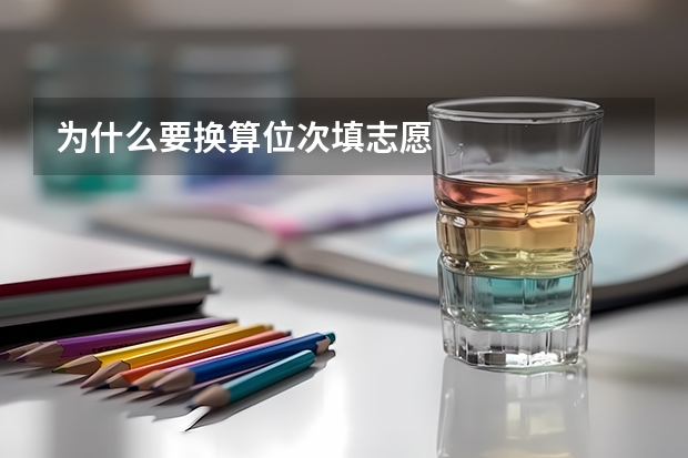 为什么要换算位次填志愿