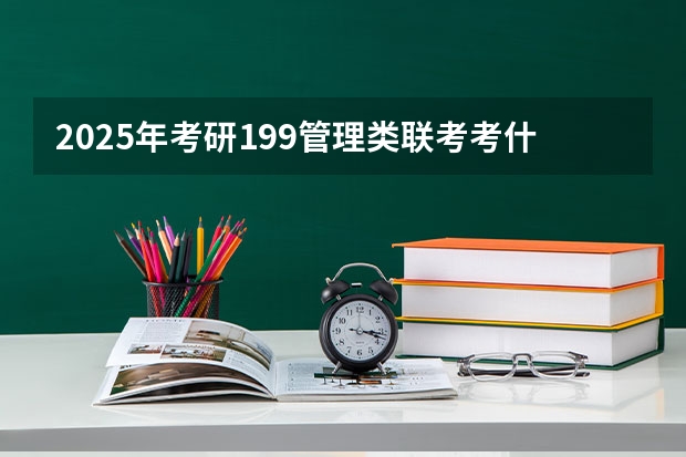 2025年考研199管理类联考考什么科目