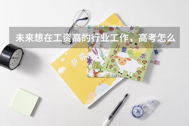 未来想在工资高的行业工作，高考怎么填志愿呢？
