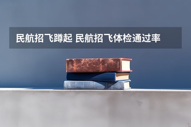 民航招飞蹲起 民航招飞体检通过率