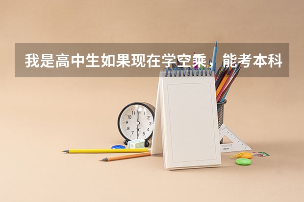 我是高中生如果现在学空乘，能考本科大学吗？