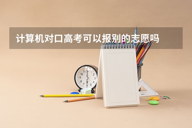 计算机对口高考可以报别的志愿吗