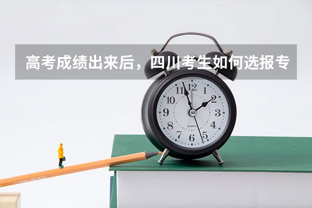高考成绩出来后，四川考生如何选报专业