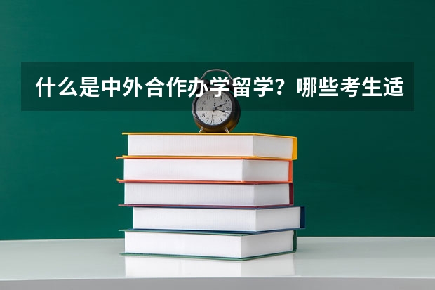 什么是中外合作办学留学？哪些考生适合报考呢？