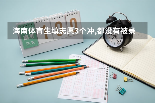 海南体育生填志愿3个冲,都没有被录取,会滑档吗