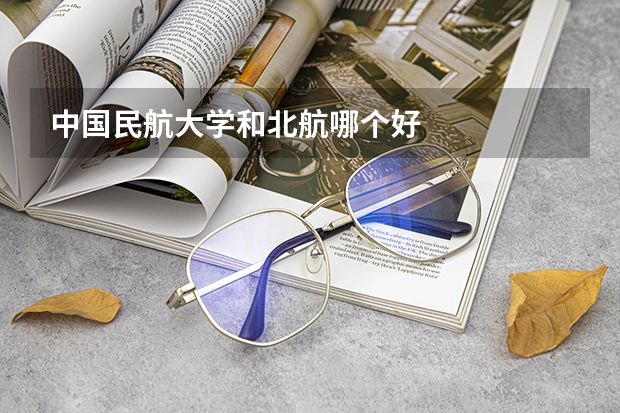 中国民航大学和北航哪个好
