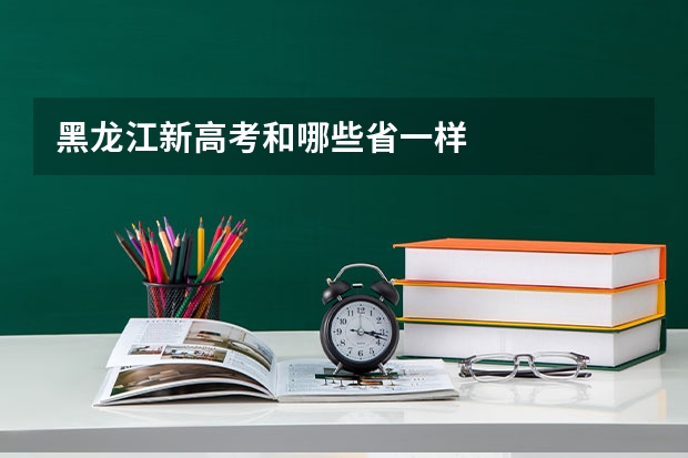 黑龙江新高考和哪些省一样