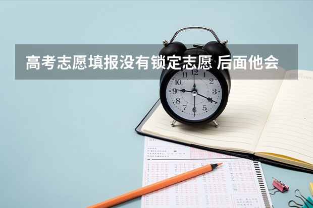 高考志愿填报没有锁定志愿 后面他会自动锁定吗