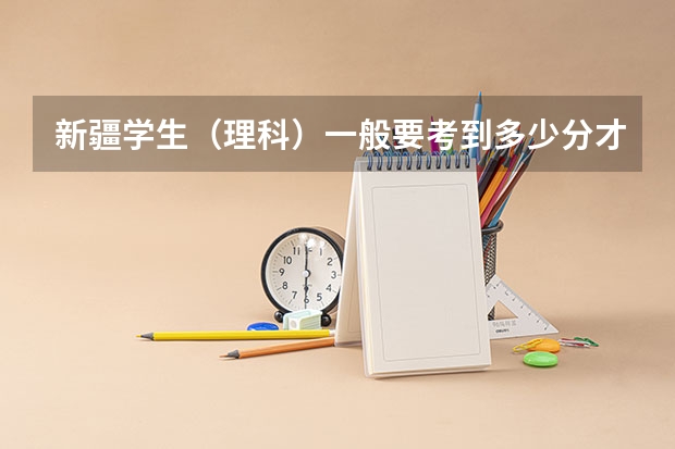 新疆学生(理科)一般要考到多少分才能上一本大学