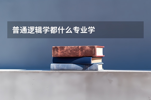 普通逻辑学都什么专业学