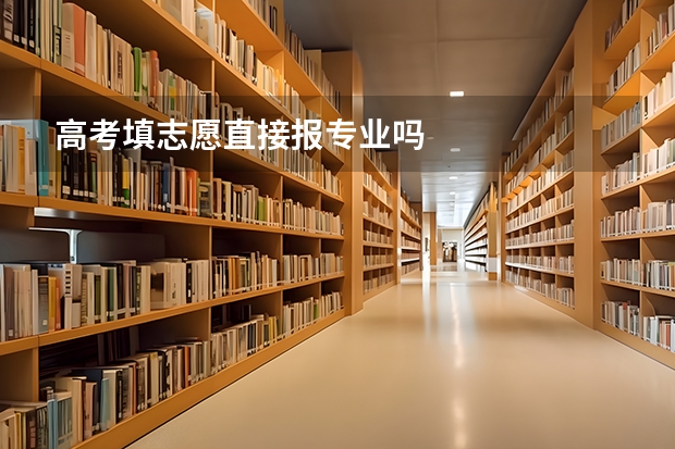 高考填志愿直接报专业吗