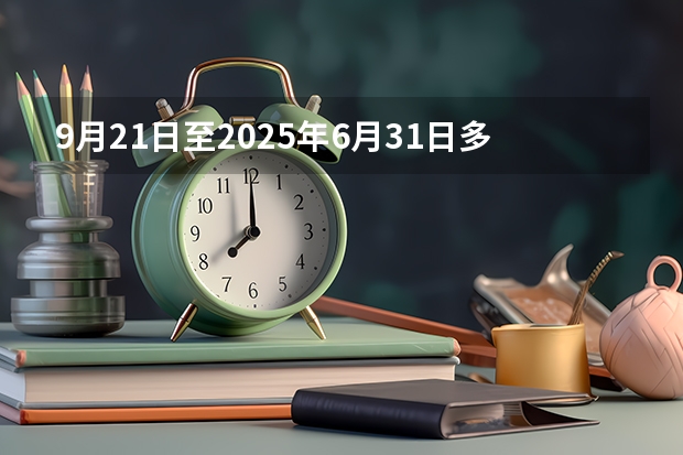 9月21日至2025年6月31日多少天
