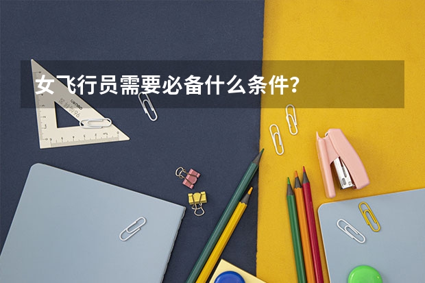 女飞行员需要必备什么条件?