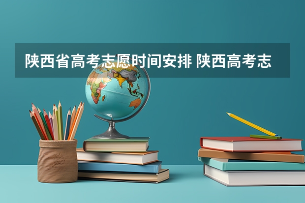 陕西省高考志愿时间安排 陕西高考志愿填报表是啥样？