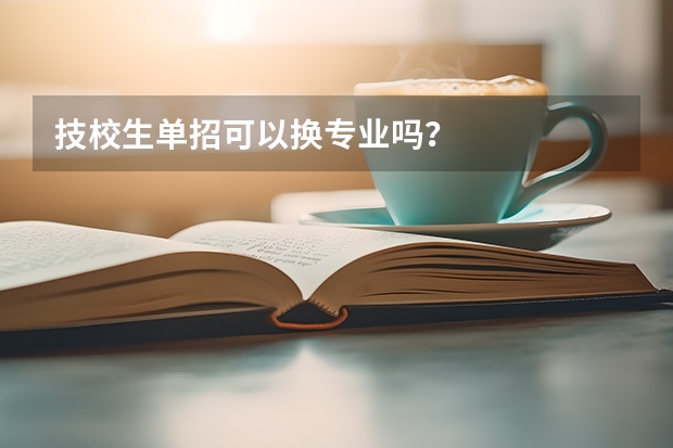 技校生单招可以换专业吗?