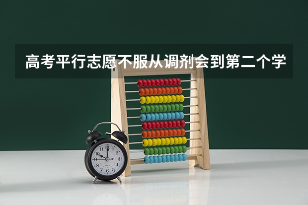 高考平行志愿不服从调剂会到第二个学校吗
