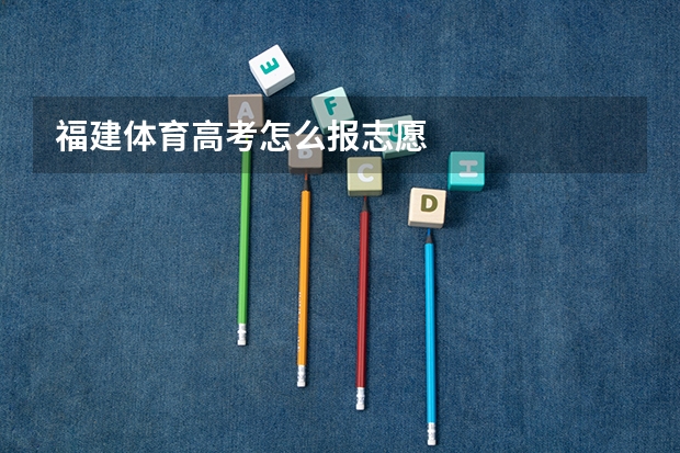 福建体育高考怎么报志愿