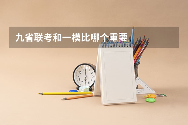 九省联考和一模比哪个重要