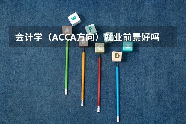 会计学（ACCA方向）就业前景好吗？待遇怎样？