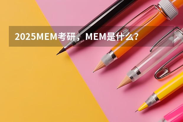 2025MEM考研，MEM是什么？它的含金量到底有多高？值不值得考？