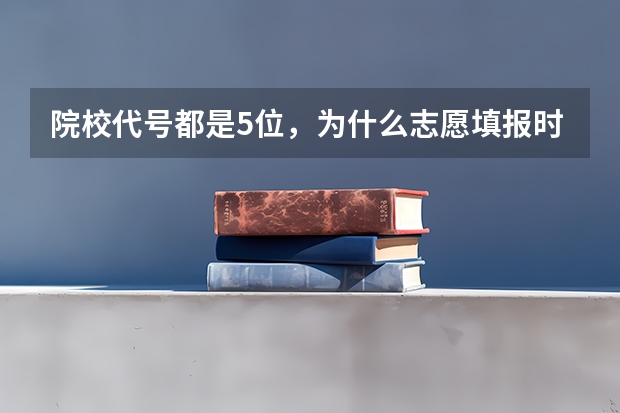 院校代号都是5位，为什么志愿填报时只能输四位