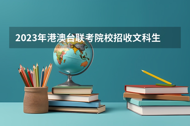 2023年港澳台联考院校招收文科生录取情况汇总 25届港澳台考生：高二学业水平考试未及格还有一次机会！