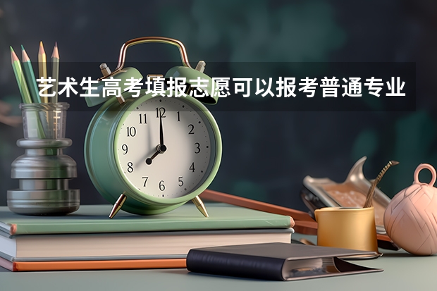 艺术生高考填报志愿可以报考普通专业吗？
