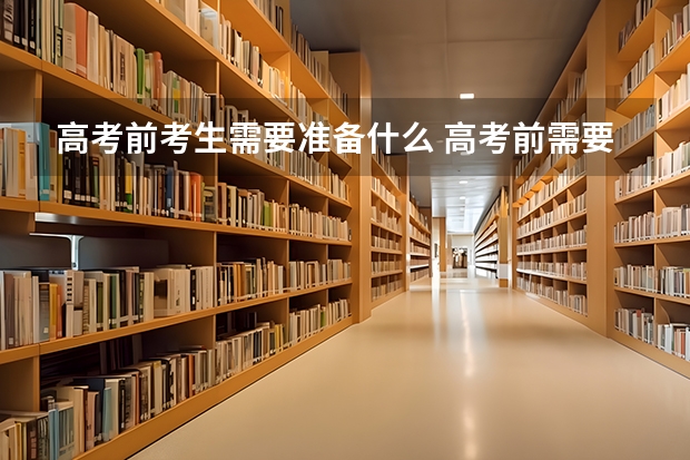 高考前考生需要准备什么 高考前需要注意哪些