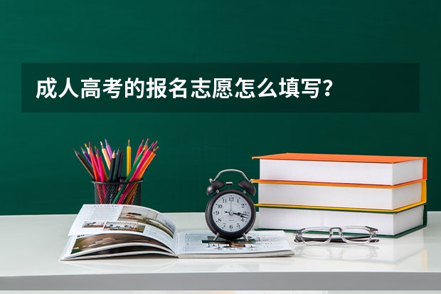 成人高考的报名志愿怎么填写？