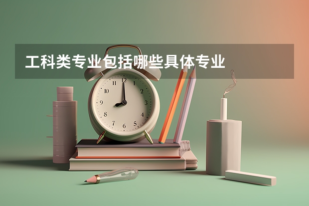 工科类专业包括哪些具体专业