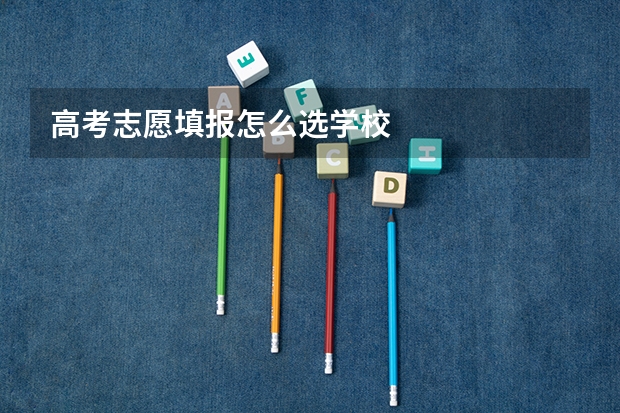 高考志愿填报怎么选学校