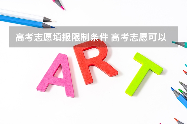 高考志愿填报限制条件 高考志愿可以填报几个专业