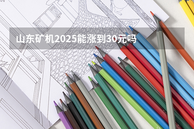 山东矿机2025能涨到30元吗
