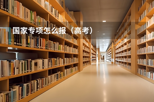 国家专项怎么报（高考）
