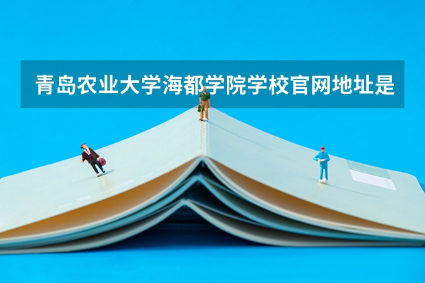 青岛农业大学海都学院学校官网地址是什么 青岛农业大学海都学院学校介绍