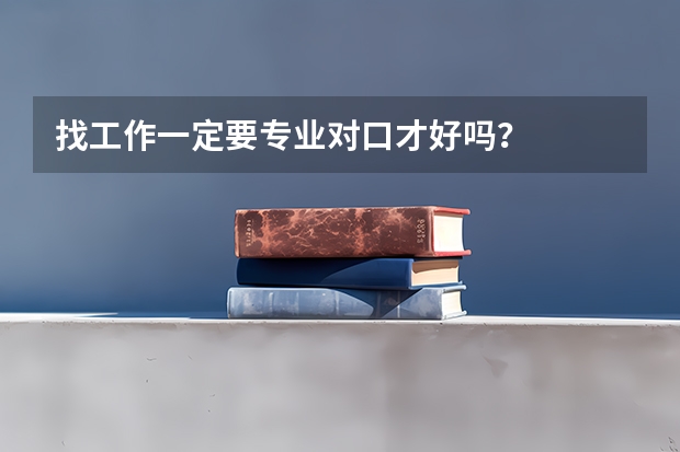 找工作一定要专业对口才好吗？