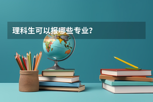理科生可以报哪些专业？