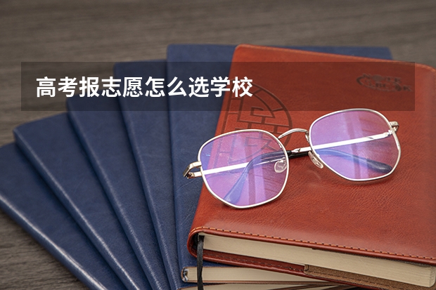 高考报志愿怎么选学校