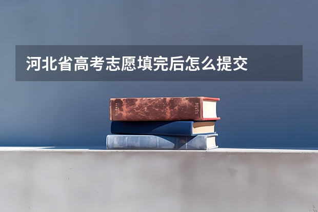 河北省高考志愿填完后怎么提交