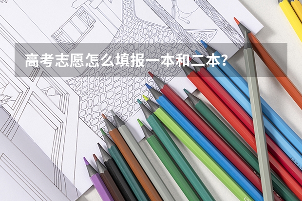 高考志愿怎么填报一本和二本？