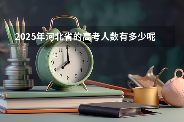 2025年河北省的高考人数有多少呢？