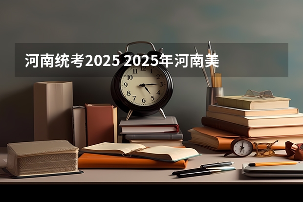 河南统考2025 2025年河南美术艺考分数公式