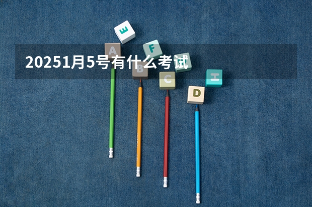 20251月5号有什么考试