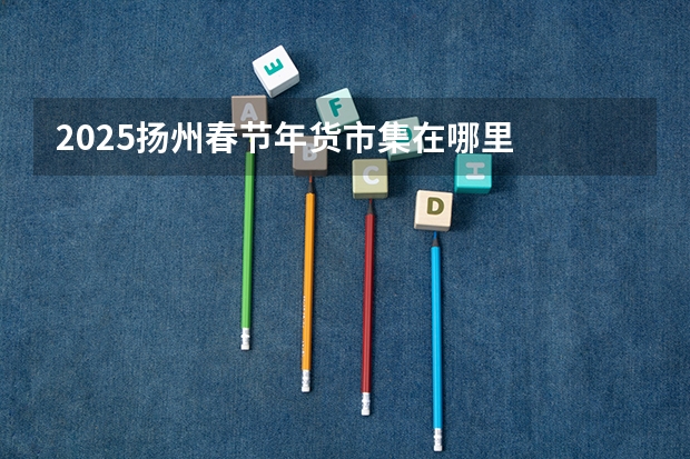 2025扬州春节年货市集在哪里